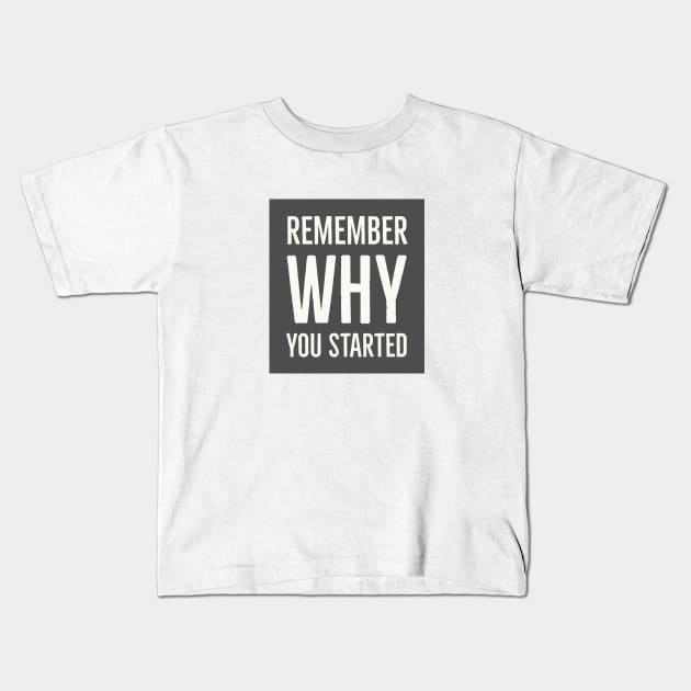 Remember Why You Started Kids T-Shirt by InspireMe